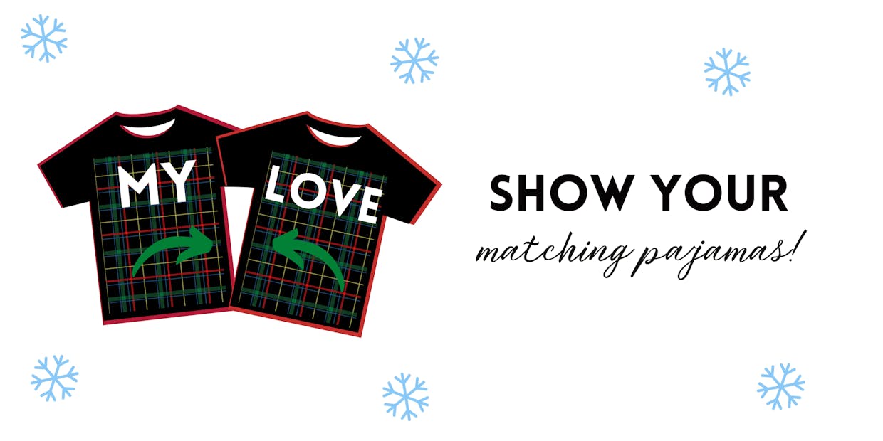 Do your matching pajamas have "My" on one shirt and "Love" on the other shirt like this pair? The more tartan fabric and snowflakes, the better!