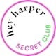Hey Harper Secret Club